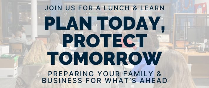 Lunch & Learn: Plan Today, Protect Tomorrow! Lunch & Learn: Plan Today, Protect Tomorrow!